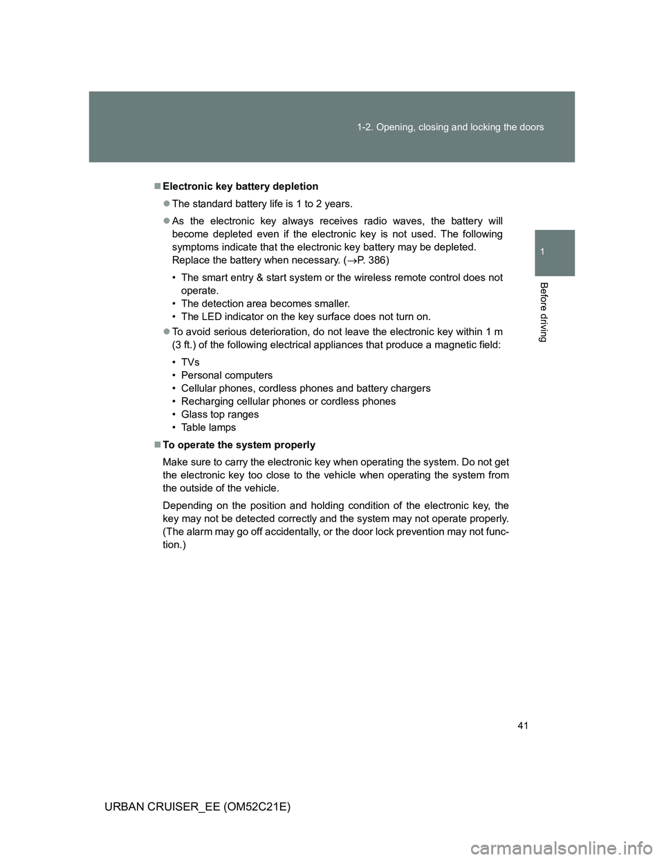 TOYOTA URBAN CRUISER 2012 Owners Manual 41 1-2. Opening, closing and locking the doors
1
Before driving
URBAN CRUISER_EE (OM52C21E)
Electronic key battery depletion
The standard battery life is 1 to 2 years.
As the electronic key a TOYOTA URBAN CRUISER 2012 Owners Manual 41 1-2. Opening, closing and locking the doors
1
Before driving
URBAN CRUISER_EE (OM52C21E)
Electronic key battery depletion
The standard battery life is 1 to 2 years.
As the electronic key a