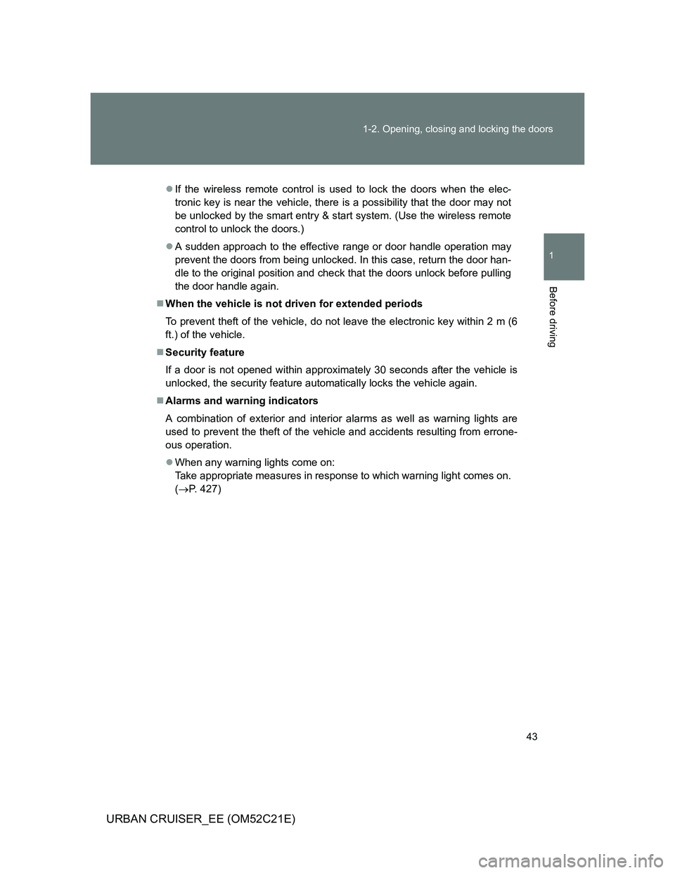 TOYOTA URBAN CRUISER 2012 Service Manual 43 1-2. Opening, closing and locking the doors
1
Before driving
URBAN CRUISER_EE (OM52C21E)
If the wireless remote control is used to lock the doors when the elec-
tronic key is near the vehicle, t TOYOTA URBAN CRUISER 2012 Service Manual 43 1-2. Opening, closing and locking the doors
1
Before driving
URBAN CRUISER_EE (OM52C21E)
If the wireless remote control is used to lock the doors when the elec-
tronic key is near the vehicle, t