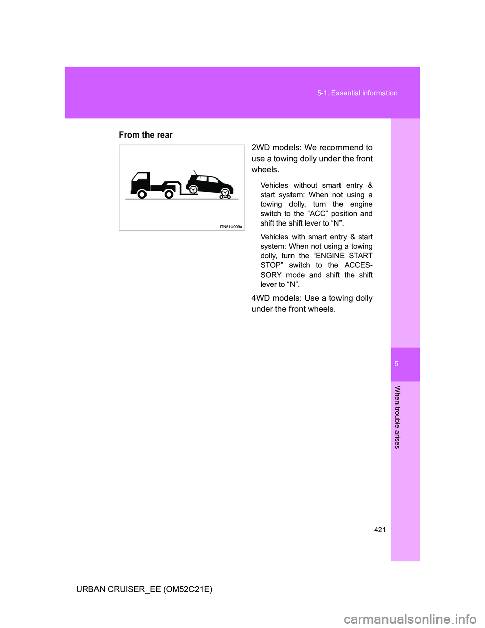 TOYOTA URBAN CRUISER 2012  Owners Manual 5
421 5-1. Essential information
When trouble arises
URBAN CRUISER_EE (OM52C21E)From the rear
2WD models: We recommend to
use a towing dolly under the front
wheels.
Vehicles without smart entry &
star