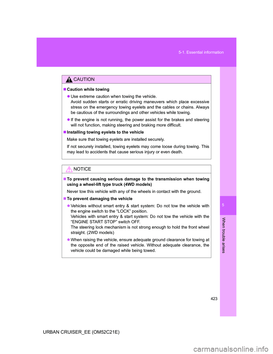 TOYOTA URBAN CRUISER 2012  Owners Manual 5
423 5-1. Essential information
When trouble arises
URBAN CRUISER_EE (OM52C21E)
CAUTION
Caution while towing
Use extreme caution when towing the vehicle. 
Avoid sudden starts or erratic driving