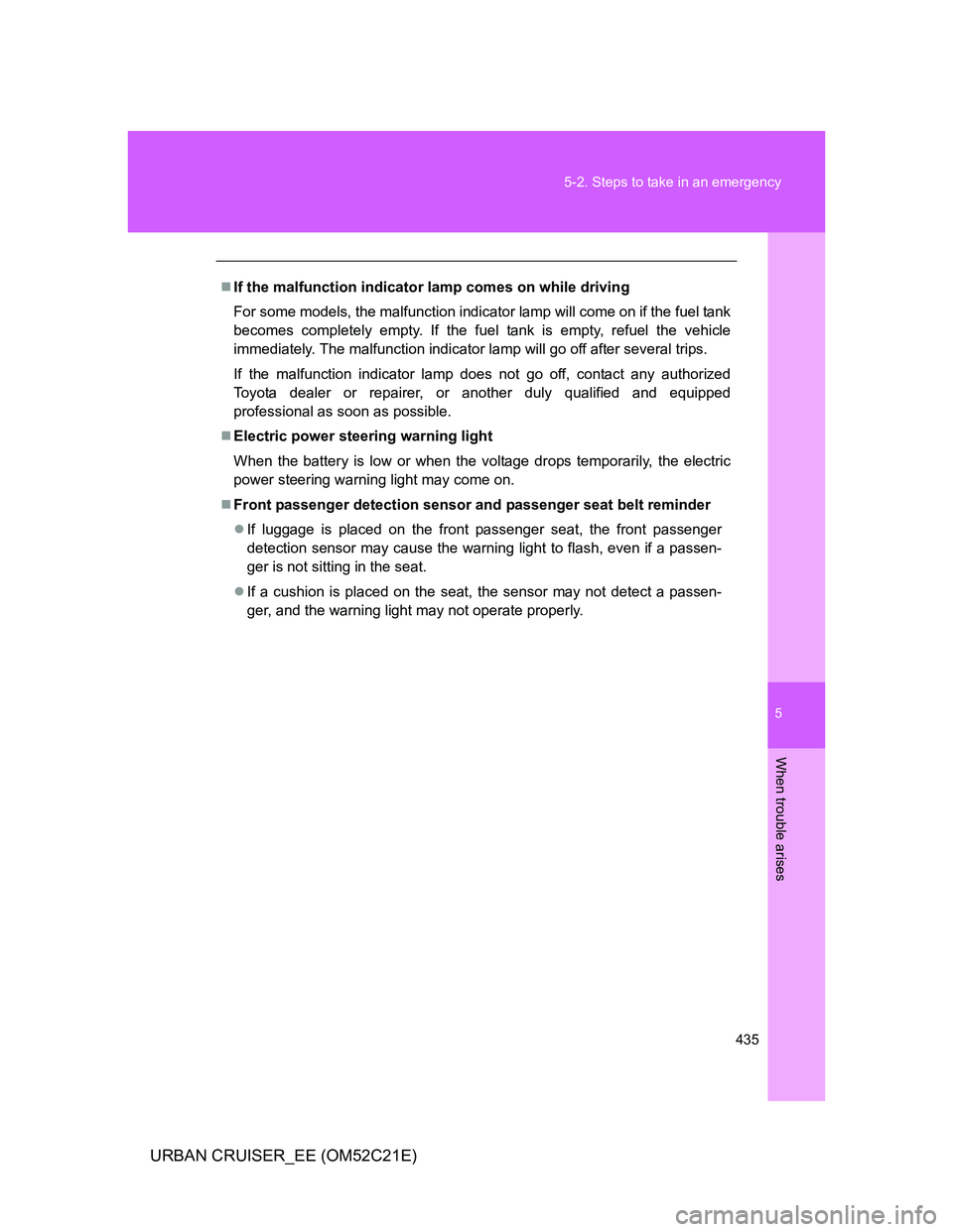 TOYOTA URBAN CRUISER 2012  Owners Manual 5
435 5-2. Steps to take in an emergency
When trouble arises
URBAN CRUISER_EE (OM52C21E)
If the malfunction indicator lamp comes on while driving
For some models, the malfunction indicator lamp wil