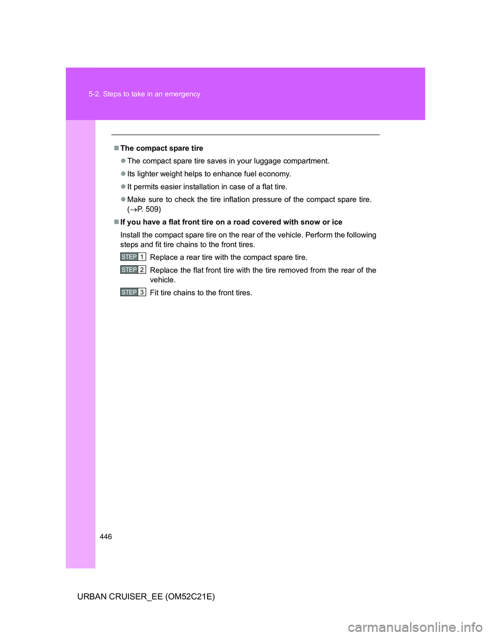 TOYOTA URBAN CRUISER 2012  Owners Manual 446 5-2. Steps to take in an emergency
URBAN CRUISER_EE (OM52C21E)
The compact spare tire
The compact spare tire saves in your luggage compartment.
Its lighter weight helps to enhance fuel ec