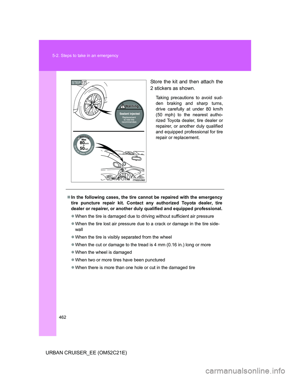 TOYOTA URBAN CRUISER 2012  Owners Manual 462 5-2. Steps to take in an emergency
URBAN CRUISER_EE (OM52C21E)Store the kit and then attach the
2 stickers as shown.
Taking precautions to avoid sud-
den braking and sharp turns,
drive carefully a