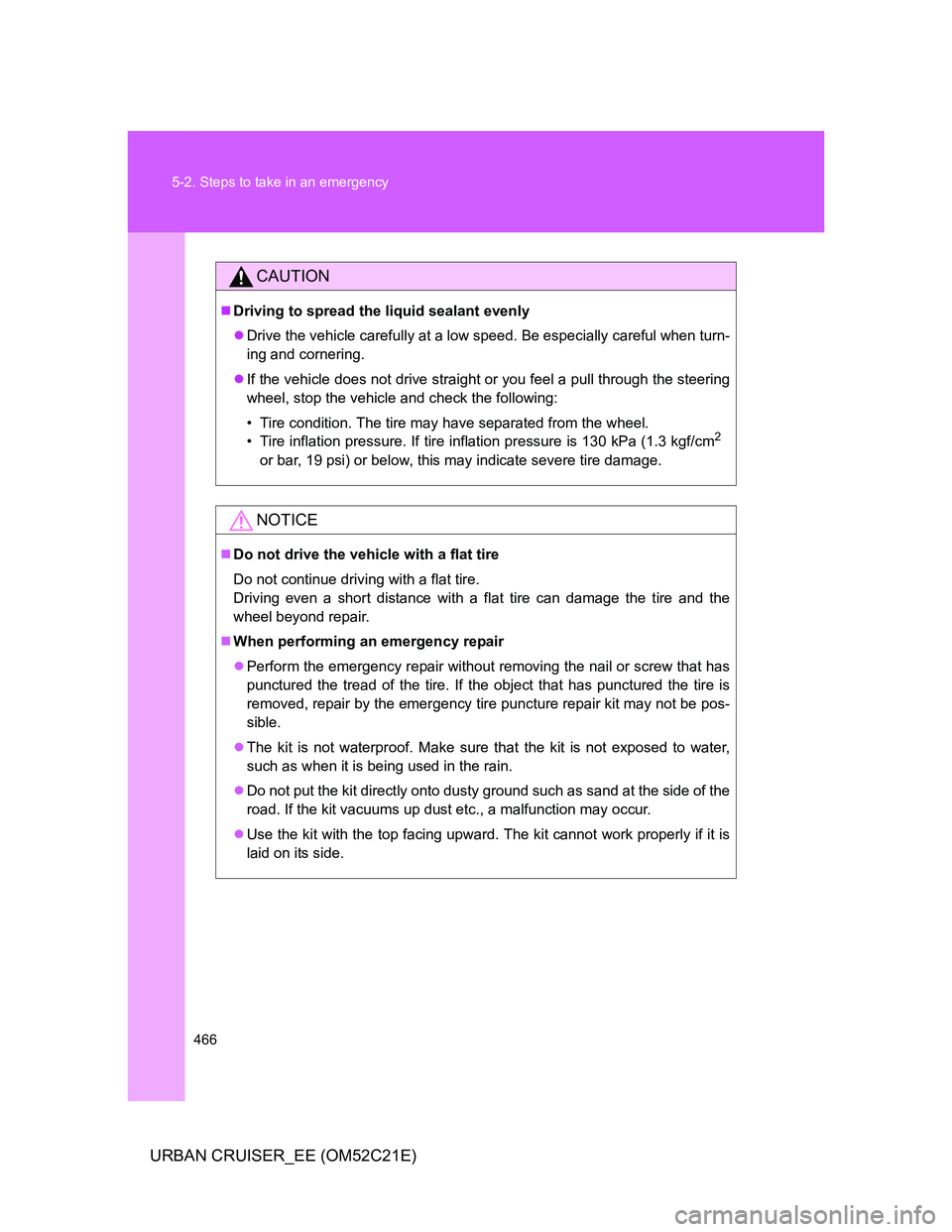 TOYOTA URBAN CRUISER 2012  Owners Manual 466 5-2. Steps to take in an emergency
URBAN CRUISER_EE (OM52C21E)
CAUTION
Driving to spread the liquid sealant evenly
Drive the vehicle carefully at a low speed. Be especially careful when turn