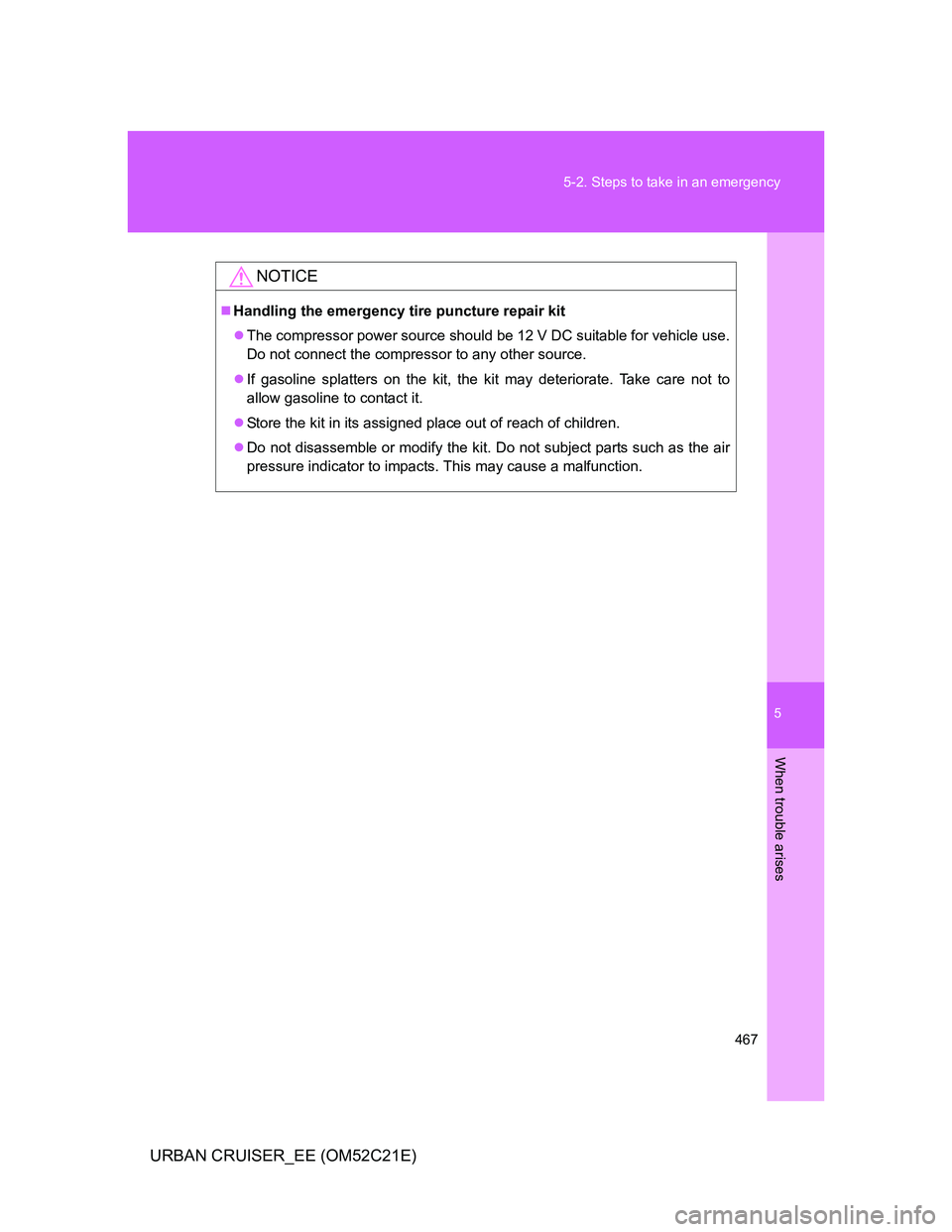 TOYOTA URBAN CRUISER 2012  Owners Manual 5
467 5-2. Steps to take in an emergency
When trouble arises
URBAN CRUISER_EE (OM52C21E)
NOTICE
Handling the emergency tire puncture repair kit
The compressor power source should be 12 V DC suit