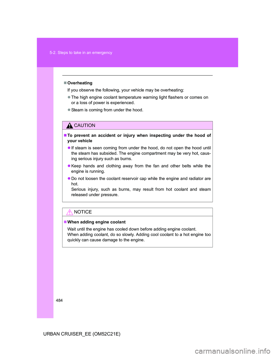 TOYOTA URBAN CRUISER 2012  Owners Manual 484 5-2. Steps to take in an emergency
URBAN CRUISER_EE (OM52C21E)
Overheating
If you observe the following, your vehicle may be overheating:
The high engine coolant temperature warning light fl