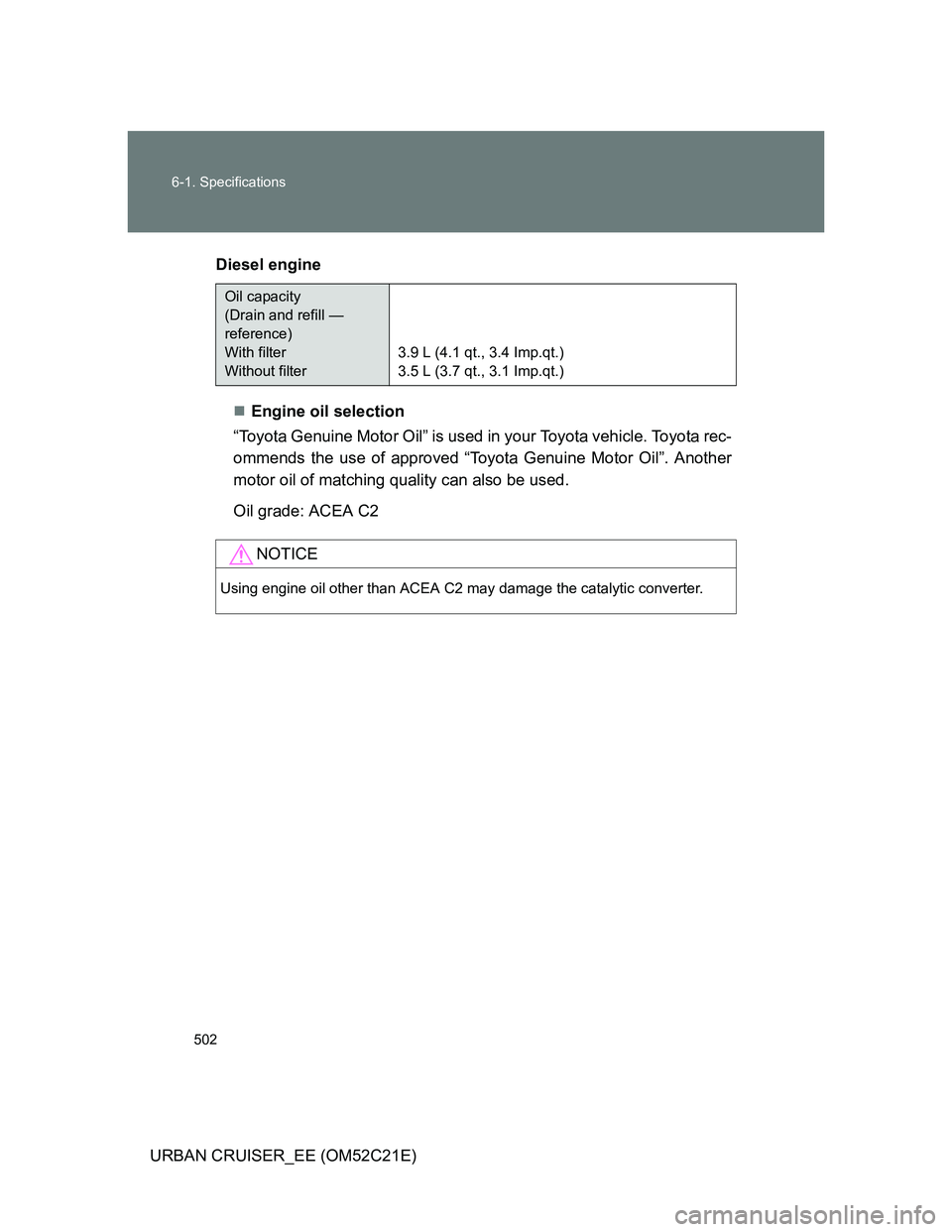 TOYOTA URBAN CRUISER 2012  Owners Manual 502 6-1. Specifications
URBAN CRUISER_EE (OM52C21E)Diesel engine
Engine oil selection
“Toyota Genuine Motor Oil” is used in your Toyota vehicle. Toyota rec-
ommends the use of approved “Toyot