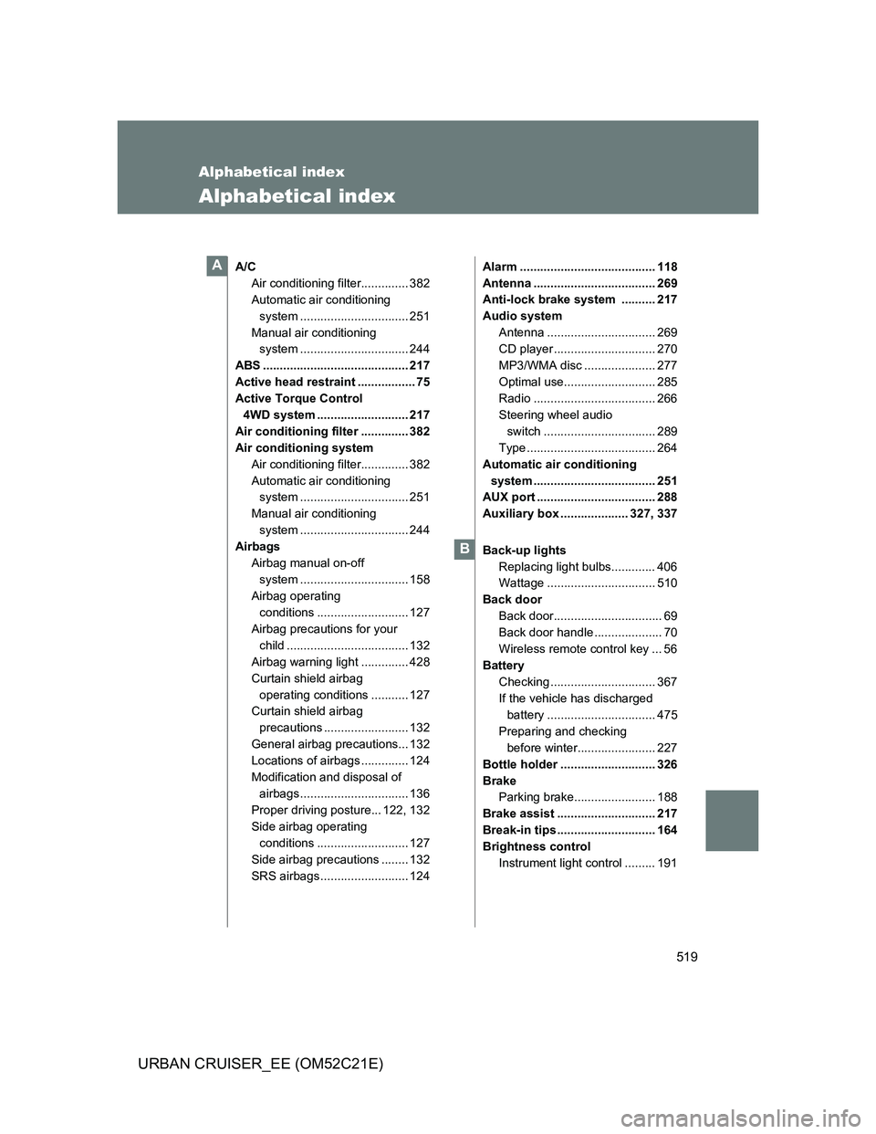 TOYOTA URBAN CRUISER 2012  Owners Manual 519
URBAN CRUISER_EE (OM52C21E)
Alphabetical index
Alphabetical index
A/C
Air conditioning filter.............. 382
Automatic air conditioning 
system ................................ 251
Manual air c