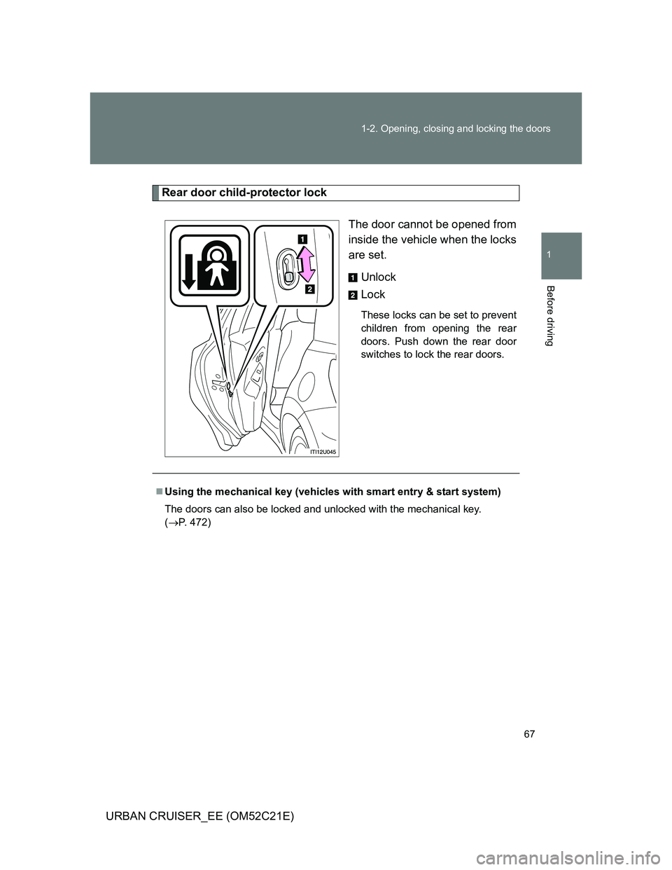 TOYOTA URBAN CRUISER 2012 Repair Manual 67 1-2. Opening, closing and locking the doors
1
Before driving
URBAN CRUISER_EE (OM52C21E)
Rear door child-protector lock
The door cannot be opened from
inside the vehicle when the locks
are set. 
Un