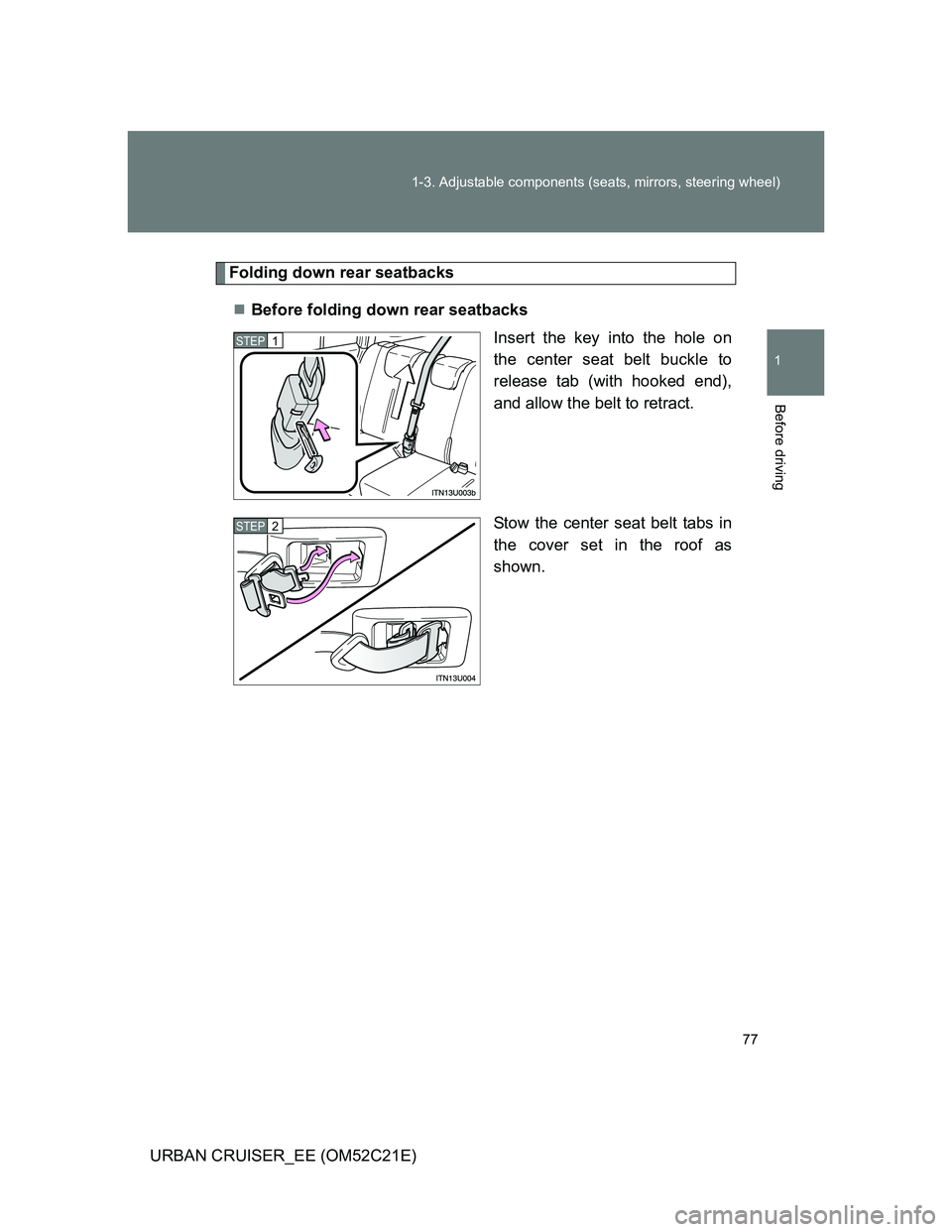 TOYOTA URBAN CRUISER 2012 Owners Manual 77 1-3. Adjustable components (seats, mirrors, steering wheel)
1
Before driving
URBAN CRUISER_EE (OM52C21E)
Folding down rear seatbacks
Before folding down rear seatbacks
Insert the key into the ho TOYOTA URBAN CRUISER 2012 Owners Manual 77 1-3. Adjustable components (seats, mirrors, steering wheel)
1
Before driving
URBAN CRUISER_EE (OM52C21E)
Folding down rear seatbacks
Before folding down rear seatbacks
Insert the key into the ho