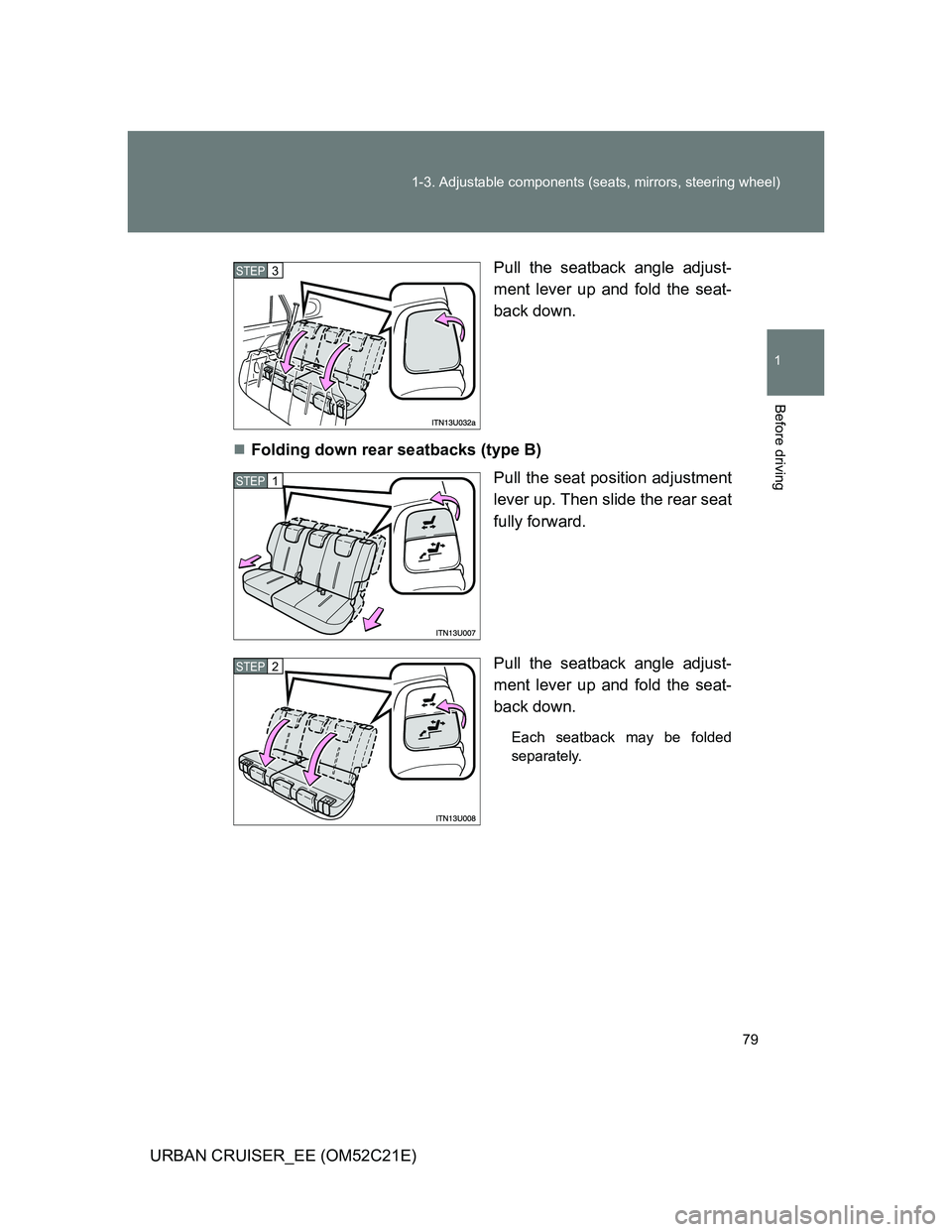 TOYOTA URBAN CRUISER 2012 Manual PDF 79 1-3. Adjustable components (seats, mirrors, steering wheel)
1
Before driving
URBAN CRUISER_EE (OM52C21E)Pull the seatback angle adjust-
ment lever up and fold the seat-
back down.
Folding down r