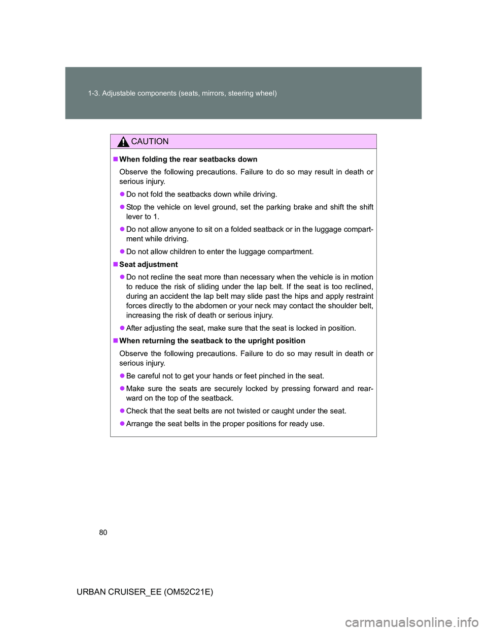 TOYOTA URBAN CRUISER 2012 Manual PDF 80 1-3. Adjustable components (seats, mirrors, steering wheel)
URBAN CRUISER_EE (OM52C21E)
CAUTION
When folding the rear seatbacks down
Observe the following precautions. Failure to do so may resul