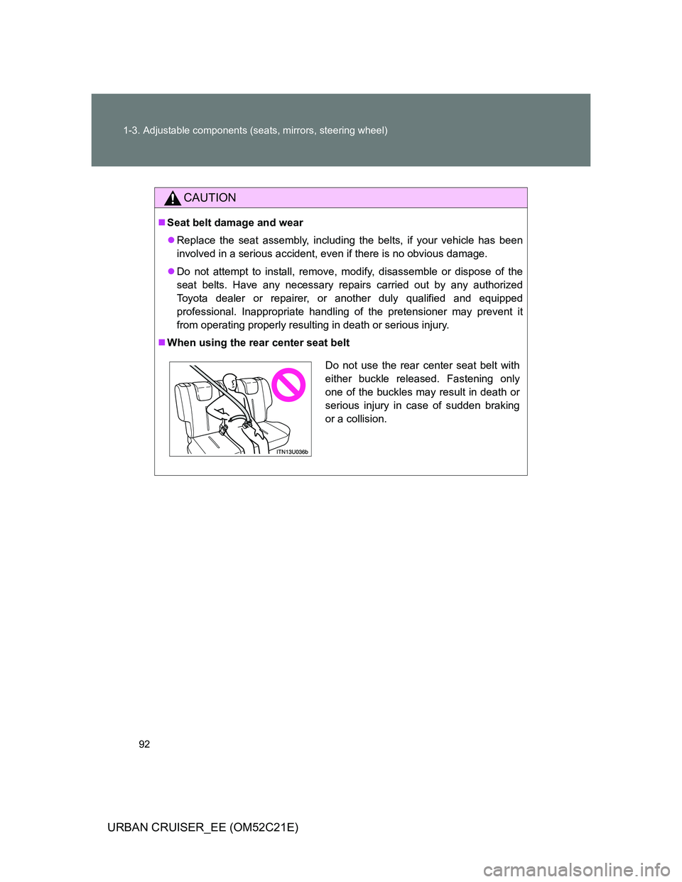 TOYOTA URBAN CRUISER 2012  Owners Manual 92 1-3. Adjustable components (seats, mirrors, steering wheel)
URBAN CRUISER_EE (OM52C21E)
CAUTION
Seat belt damage and wear
Replace the seat assembly, including the belts, if your vehicle has b
