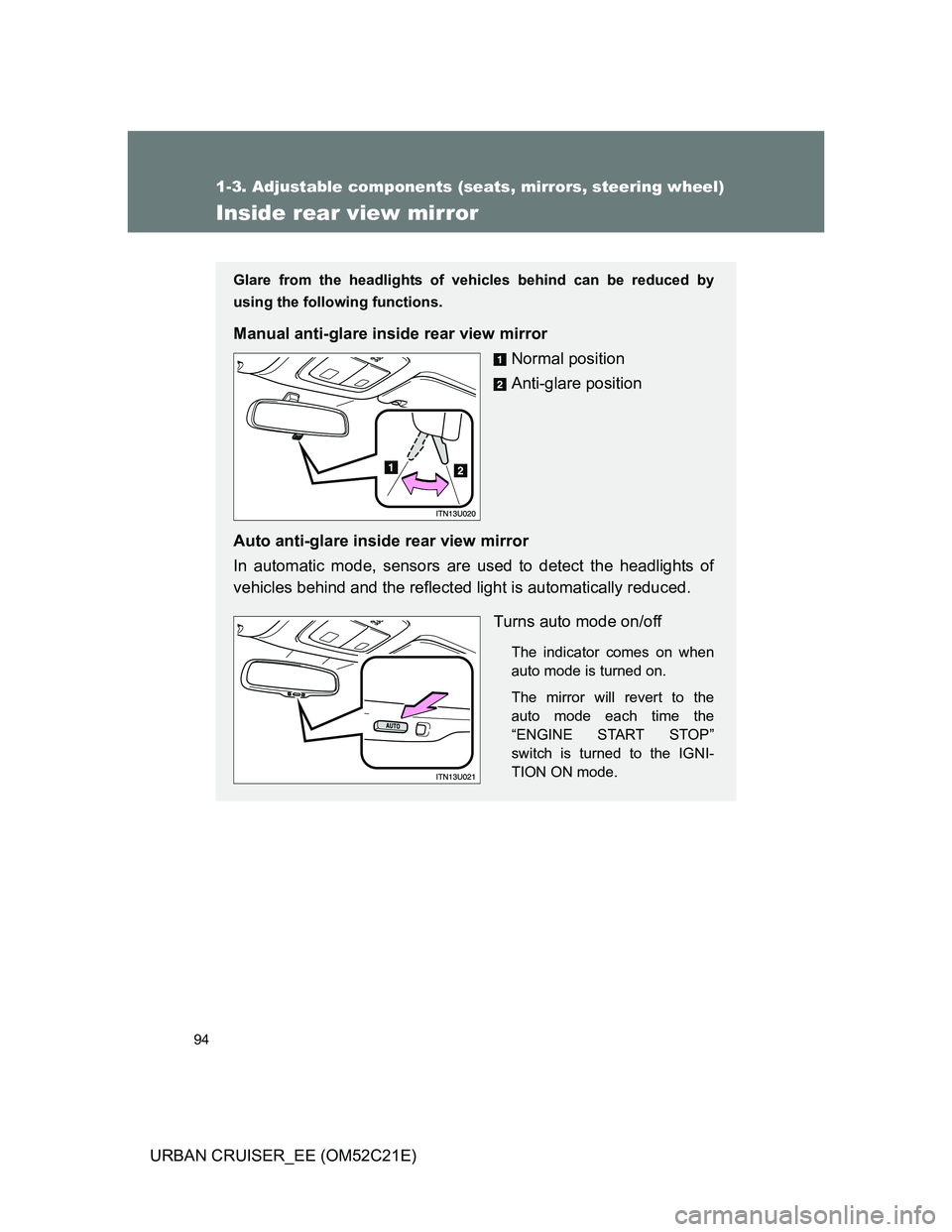 TOYOTA URBAN CRUISER 2012  Owners Manual 94
1-3. Adjustable components (seats, mirrors, steering wheel)
URBAN CRUISER_EE (OM52C21E)
Inside rear view mirror
Glare from the headlights of vehicles behind can be reduced by
using the following fu