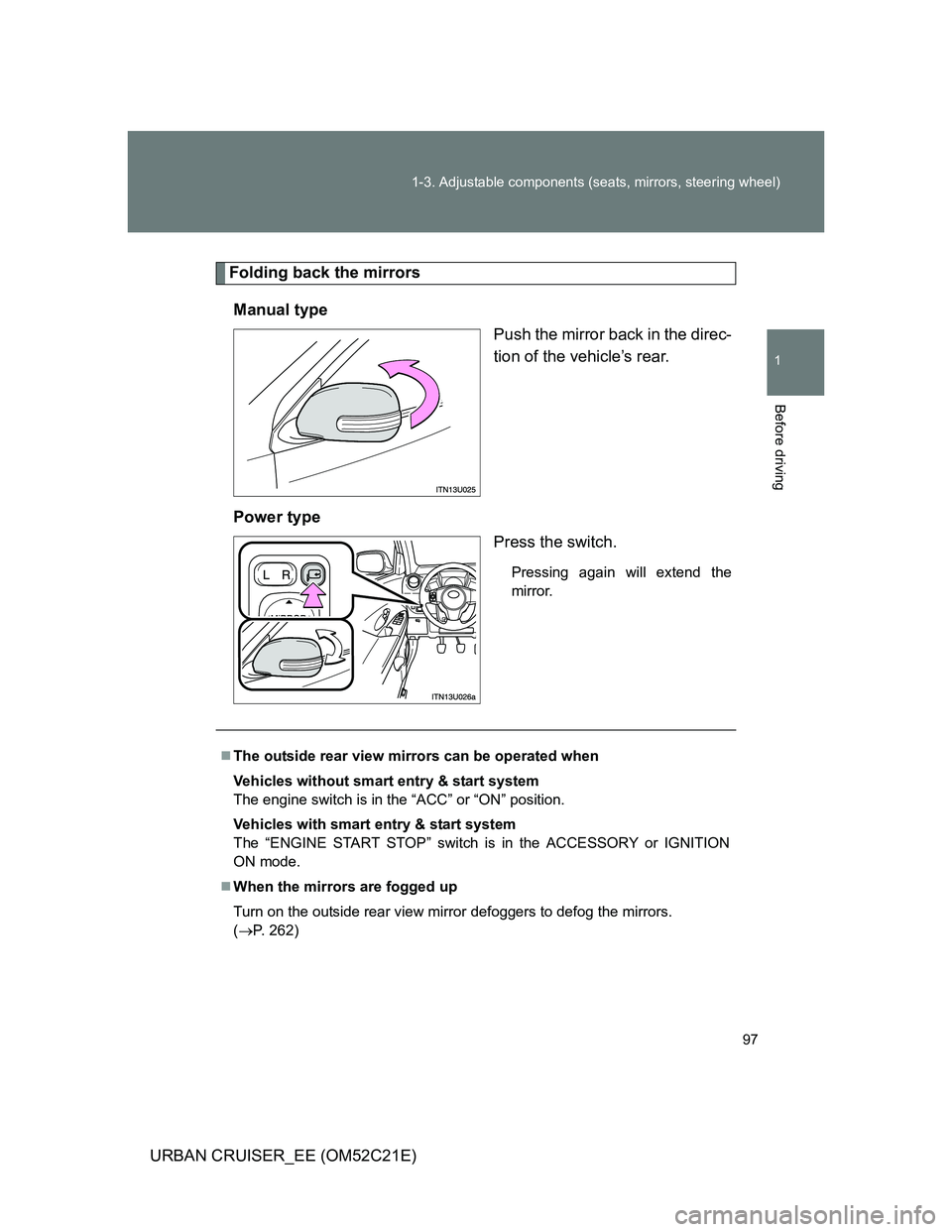 TOYOTA URBAN CRUISER 2012  Owners Manual 97 1-3. Adjustable components (seats, mirrors, steering wheel)
1
Before driving
URBAN CRUISER_EE (OM52C21E)
Folding back the mirrors
Manual type
Push the mirror back in the direc-
tion of the vehicle