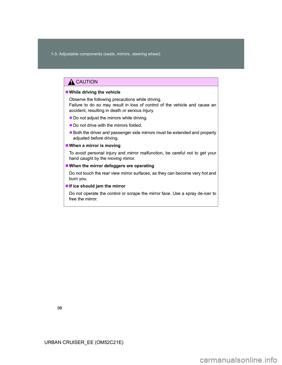 TOYOTA URBAN CRUISER 2012  Owners Manual 98 1-3. Adjustable components (seats, mirrors, steering wheel)
URBAN CRUISER_EE (OM52C21E)
CAUTION
While driving the vehicle
Observe the following precautions while driving.
Failure to do so may re