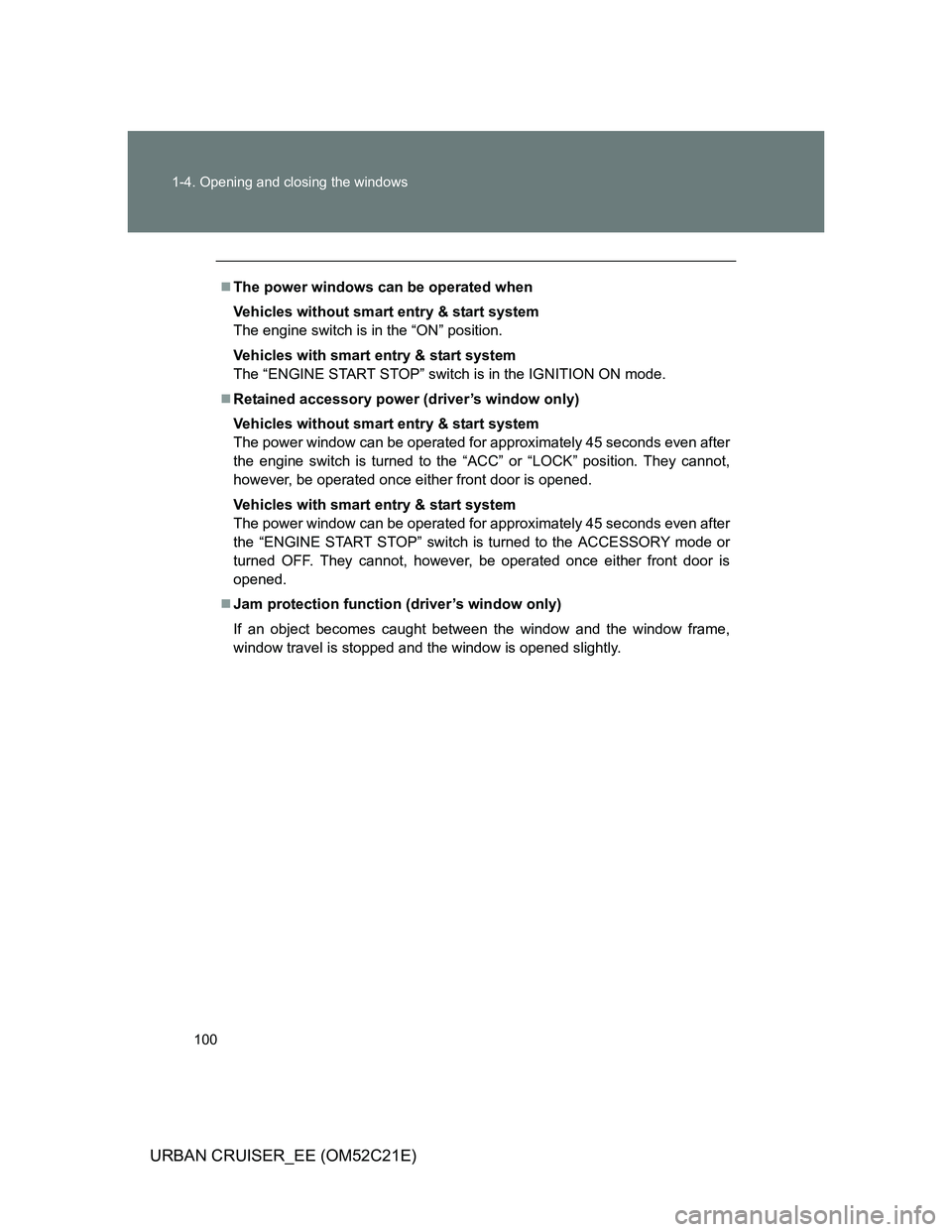 TOYOTA URBAN CRUISER 2012  Owners Manual 100 1-4. Opening and closing the windows
URBAN CRUISER_EE (OM52C21E)
The power windows can be operated when
Vehicles without smart entry & start system
The engine switch is in the “ON” position