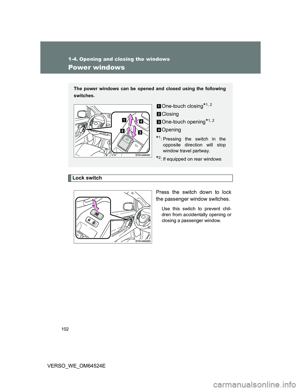 TOYOTA VERSO 2012  Owners Manual 102
VERSO_WE_OM64524E
1-4. Opening and closing the windows
Power windows
Lock switch
Press the switch down to lock
the passenger window switches.
Use this switch to prevent chil-
dren from accidentall