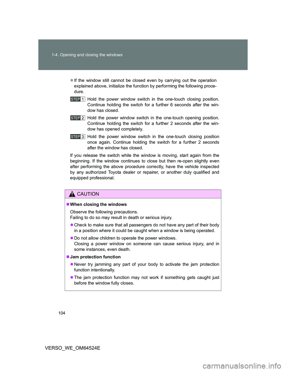 TOYOTA VERSO 2012  Owners Manual 104 1-4. Opening and closing the windows
VERSO_WE_OM64524E
If the window still cannot be closed even by carrying out the operation
explained above, initialize the function by performing the followi