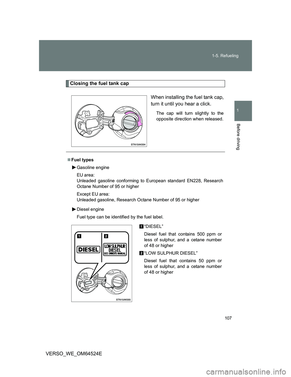TOYOTA VERSO 2012  Owners Manual 107 1-5. Refueling
1
Before driving
VERSO_WE_OM64524E
Closing the fuel tank cap
When installing the fuel tank cap,
turn it until you hear a click.
The cap will turn slightly to the
opposite direction 