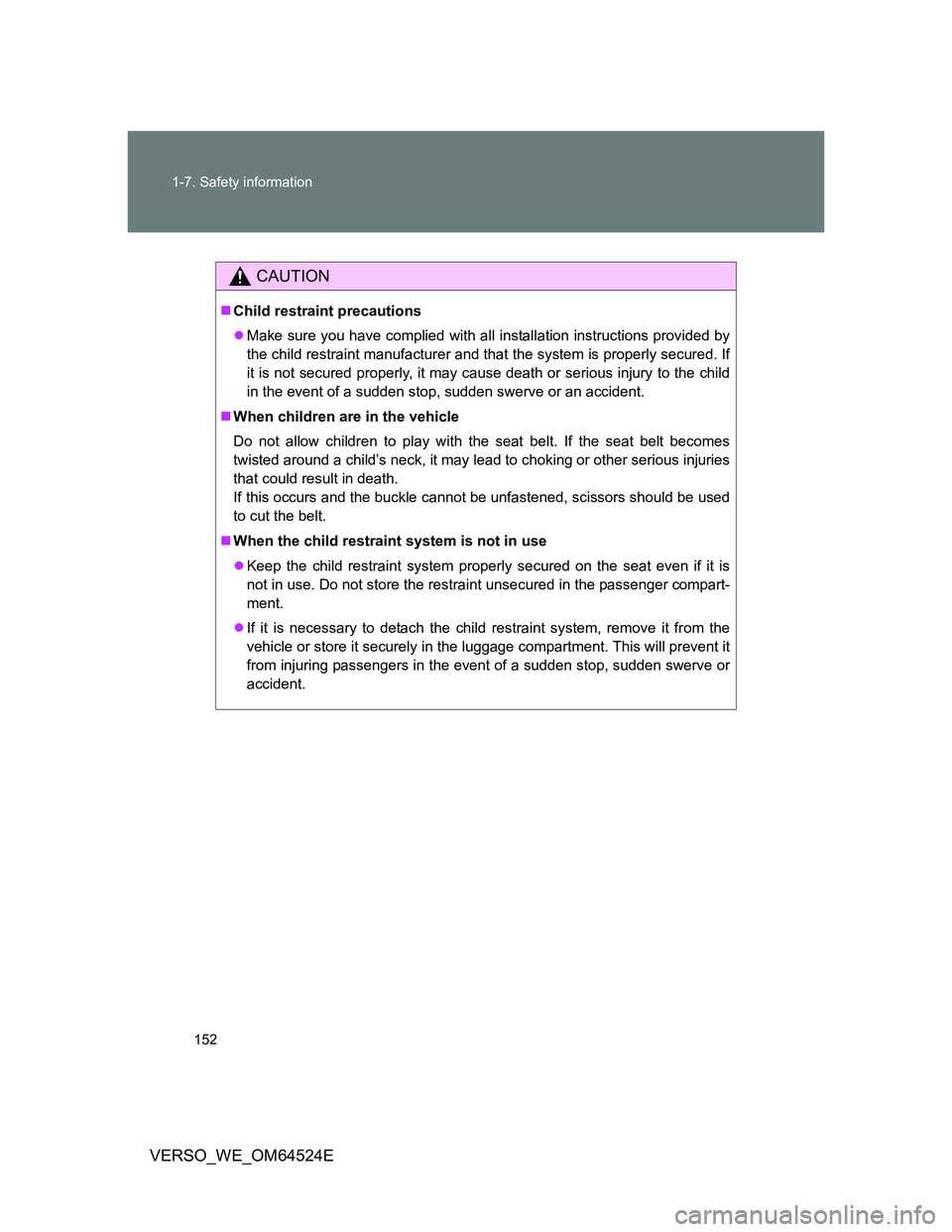 TOYOTA VERSO 2012 Owners Manual 152 1-7. Safety information
VERSO_WE_OM64524E
CAUTION
Child restraint precautions
Make sure you have complied with all installation instructions provided by
the child restraint manufacturer and TOYOTA VERSO 2012 Owners Manual 152 1-7. Safety information
VERSO_WE_OM64524E
CAUTION
Child restraint precautions
Make sure you have complied with all installation instructions provided by
the child restraint manufacturer and