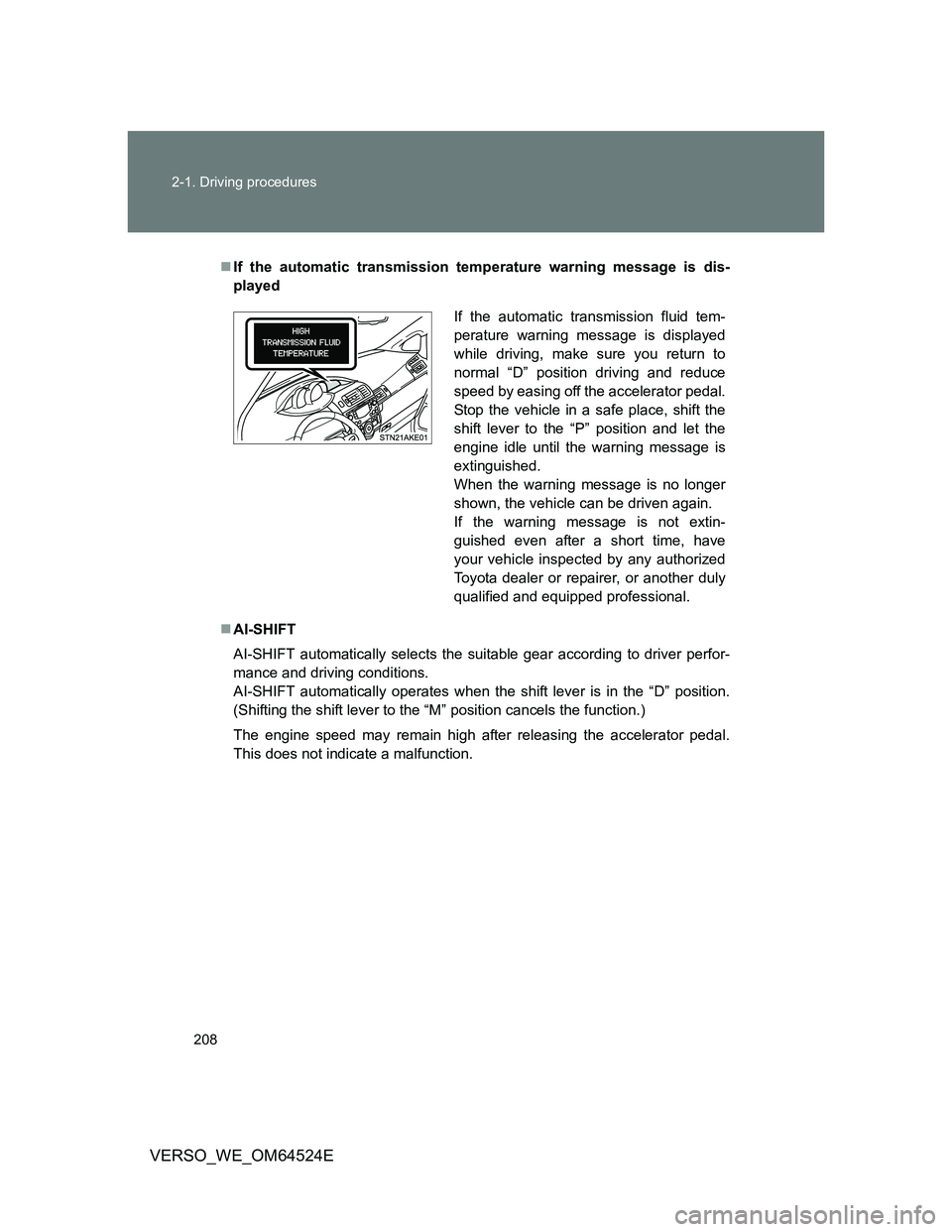 TOYOTA VERSO 2012 Owners Manual 208 2-1. Driving procedures
VERSO_WE_OM64524E
If the automatic transmission temperature warning message is dis-
played
AI-SHIFT
AI-SHIFT automatically selects the suitable gear according to driv TOYOTA VERSO 2012 Owners Manual 208 2-1. Driving procedures
VERSO_WE_OM64524E
If the automatic transmission temperature warning message is dis-
played
AI-SHIFT
AI-SHIFT automatically selects the suitable gear according to driv