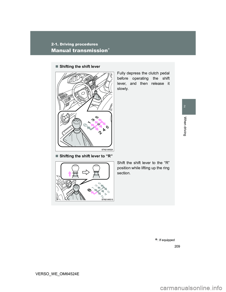 TOYOTA VERSO 2012 Owners Manual 209
2-1. Driving procedures
2
When driving
VERSO_WE_OM64524E
Manual transmission
: If equipped
Shifting the shift lever
Fully depress the clutch pedal
before operating the shift
lever, and t TOYOTA VERSO 2012 Owners Manual 209
2-1. Driving procedures
2
When driving
VERSO_WE_OM64524E
Manual transmission
: If equipped
Shifting the shift lever
Fully depress the clutch pedal
before operating the shift
lever, and t
