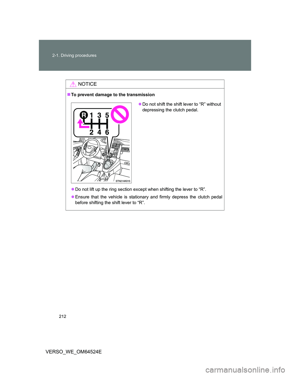 TOYOTA VERSO 2012  Owners Manual 212 2-1. Driving procedures
VERSO_WE_OM64524E
NOTICE
To prevent damage to the transmission
Do not lift up the ring section except when shifting the lever to “R”.
Ensure that the vehicle i