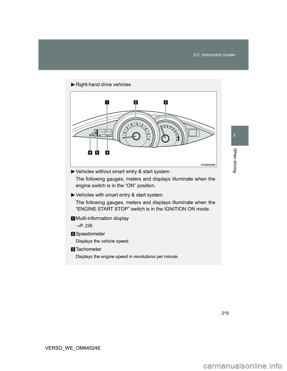 TOYOTA VERSO 2012  Owners Manual 219 2-2. Instrument cluster
2
When driving
VERSO_WE_OM64524E
Right-hand drive vehicles
Vehicles without smart entry & start system
The following gauges, meters and displays illuminate when the
engine 