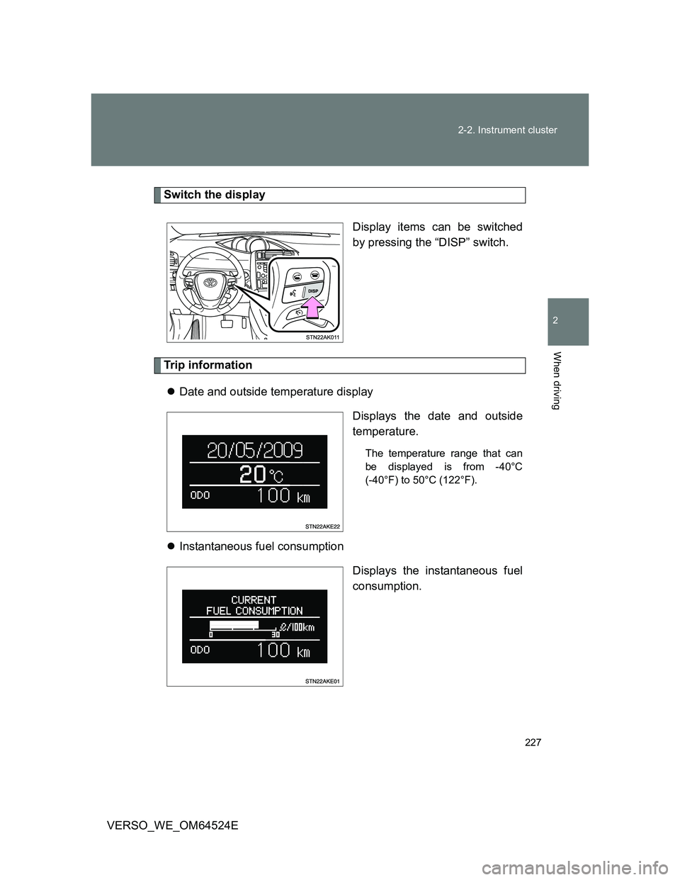 TOYOTA VERSO 2012  Owners Manual 227 2-2. Instrument cluster
2
When driving
VERSO_WE_OM64524E
Switch the display
Display items can be switched
by pressing the “DISP” switch.
Trip information
Date and outside temperature displa