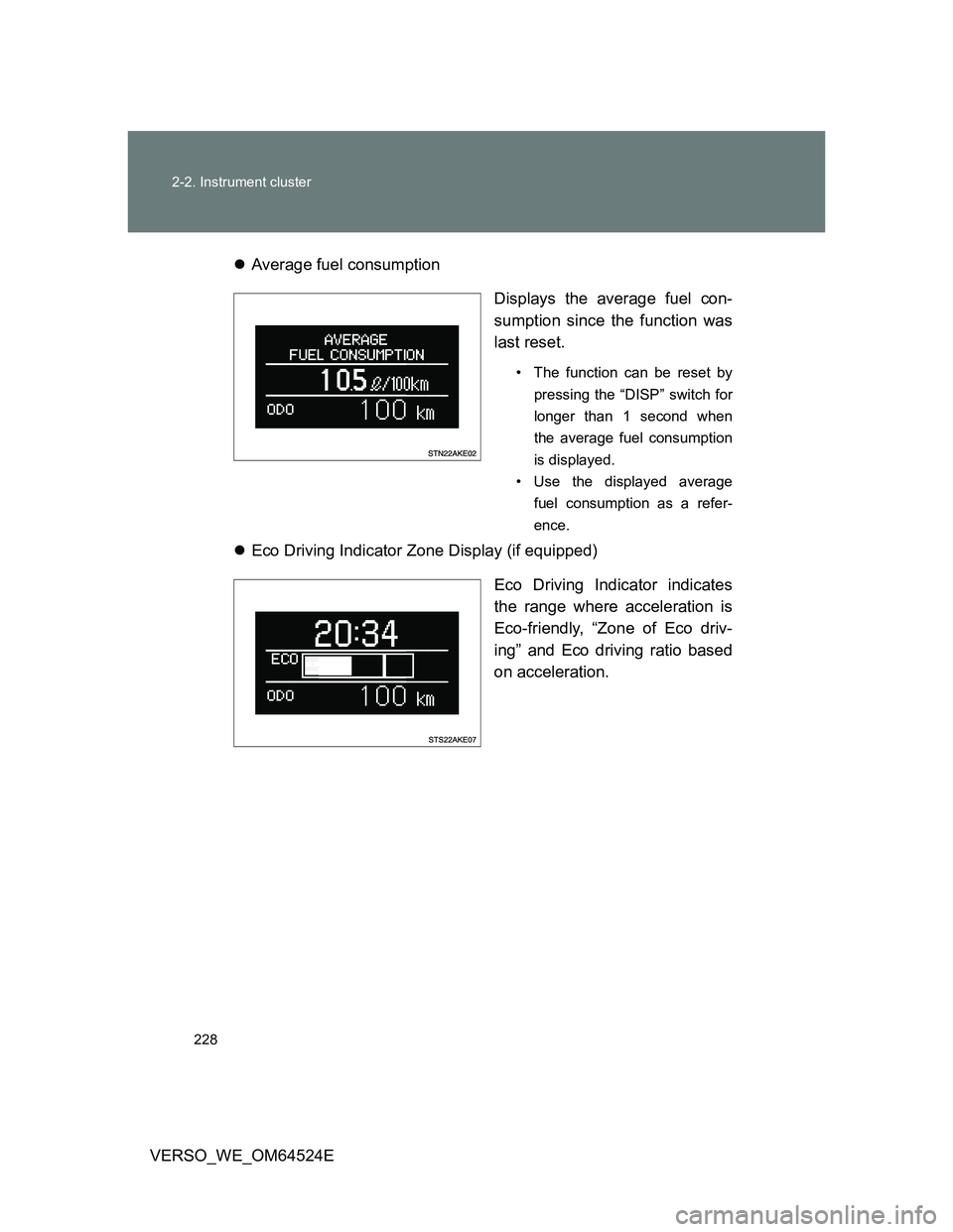 TOYOTA VERSO 2012  Owners Manual 228 2-2. Instrument cluster
VERSO_WE_OM64524EAverage fuel consumption
Displays the average fuel con-
sumption since the function was
last reset. 
• The function can be reset by
pressing the “DI