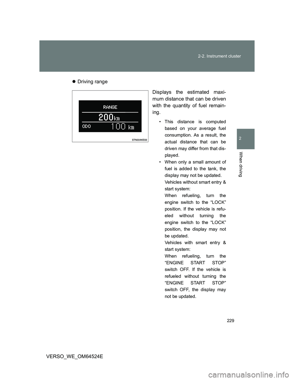 TOYOTA VERSO 2012  Owners Manual 229 2-2. Instrument cluster
2
When driving
VERSO_WE_OM64524EDriving range
Displays the estimated maxi-
mum distance that can be driven
with the quantity of fuel remain-
ing. 
• This distance is c