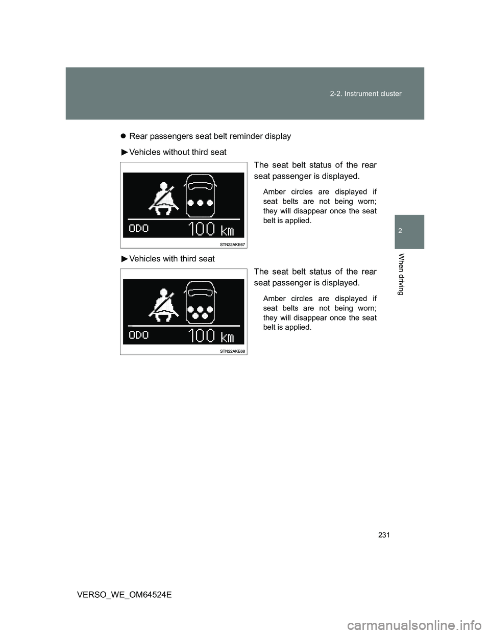 TOYOTA VERSO 2012  Owners Manual 231 2-2. Instrument cluster
2
When driving
VERSO_WE_OM64524ERear passengers seat belt reminder display
Vehicles without third seat
The seat belt status of the rear
seat passenger is displayed. 
Amb