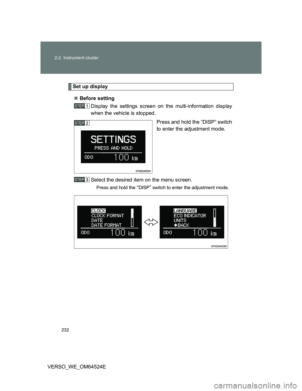 TOYOTA VERSO 2012  Owners Manual 232 2-2. Instrument cluster
VERSO_WE_OM64524E
Set up display
Before setting
Display the settings screen on the multi-information display
when the vehicle is stopped. 
Press and hold the “DISP” 