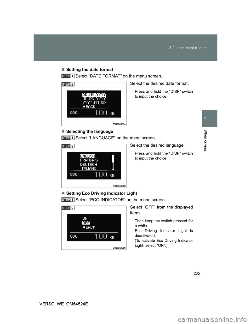 TOYOTA VERSO 2012  Owners Manual 235 2-2. Instrument cluster
2
When driving
VERSO_WE_OM64524ESetting the date format
Select “DATE FORMAT” on the menu screen.
Select the desired date format. 
Press and hold the “DISP” switc