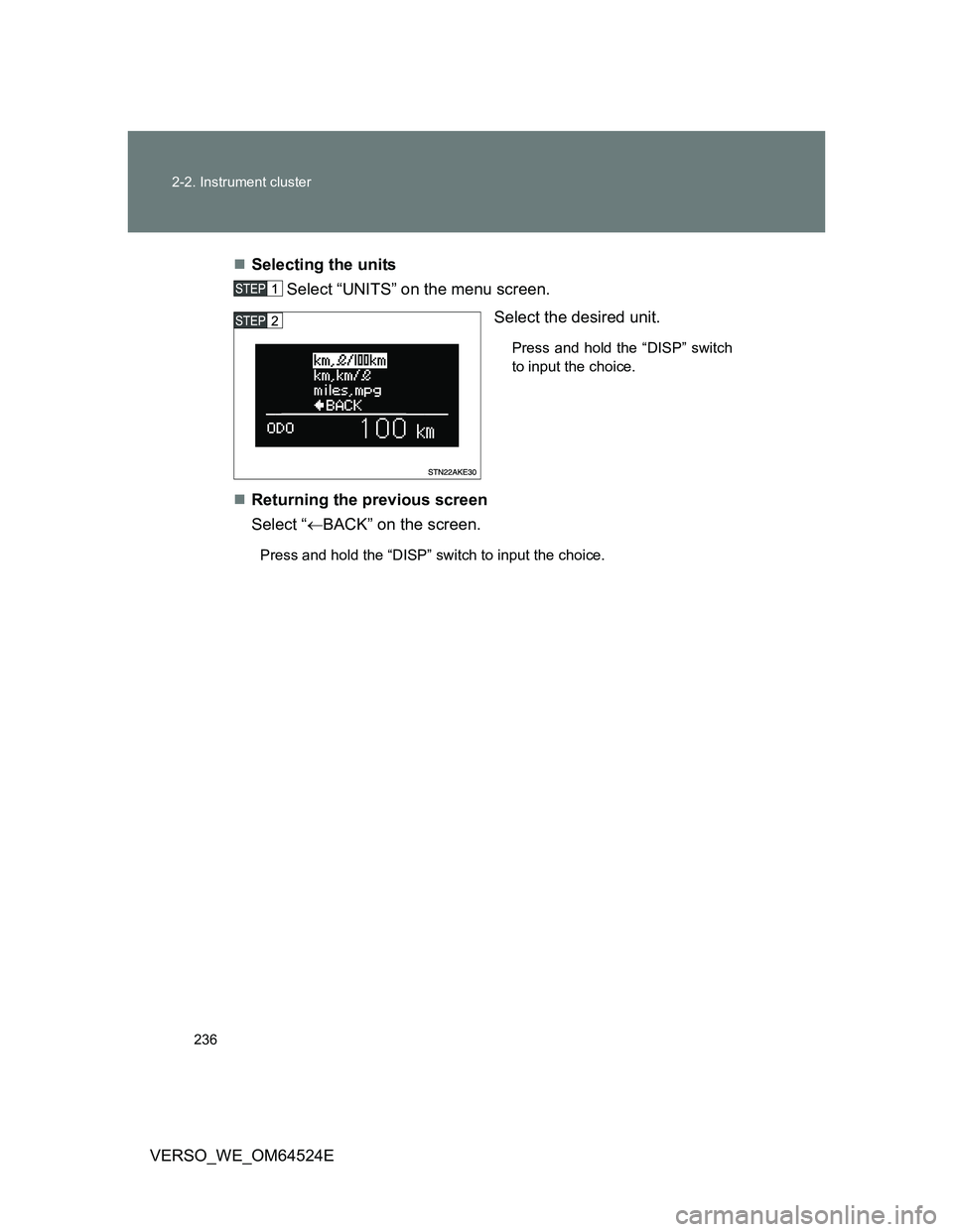TOYOTA VERSO 2012  Owners Manual 236 2-2. Instrument cluster
VERSO_WE_OM64524ESelecting the units
Select “UNITS” on the menu screen.
Select the desired unit. 
Press and hold the “DISP” switch
to input the choice. 
Retur