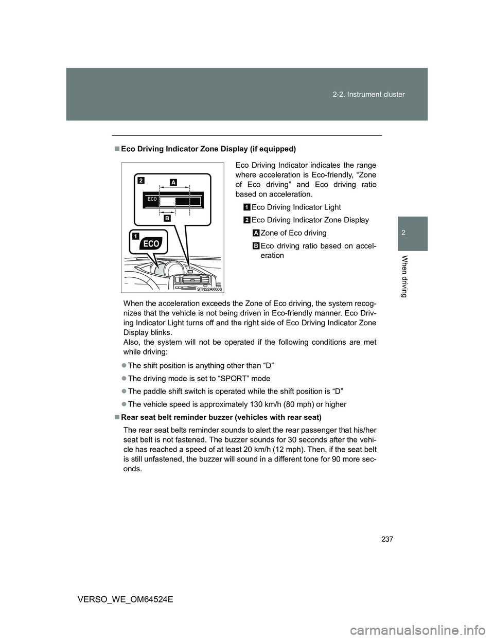 TOYOTA VERSO 2012  Owners Manual 237 2-2. Instrument cluster
2
When driving
VERSO_WE_OM64524E
Eco Driving Indicator Zone Display (if equipped)
When the acceleration exceeds the Zone of Eco driving, the system recog-
nizes that the