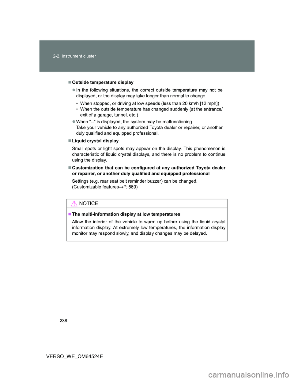 TOYOTA VERSO 2012  Owners Manual 238 2-2. Instrument cluster
VERSO_WE_OM64524E
Outside temperature display
In the following situations, the correct outside temperature may not be
displayed, or the display may take longer than n