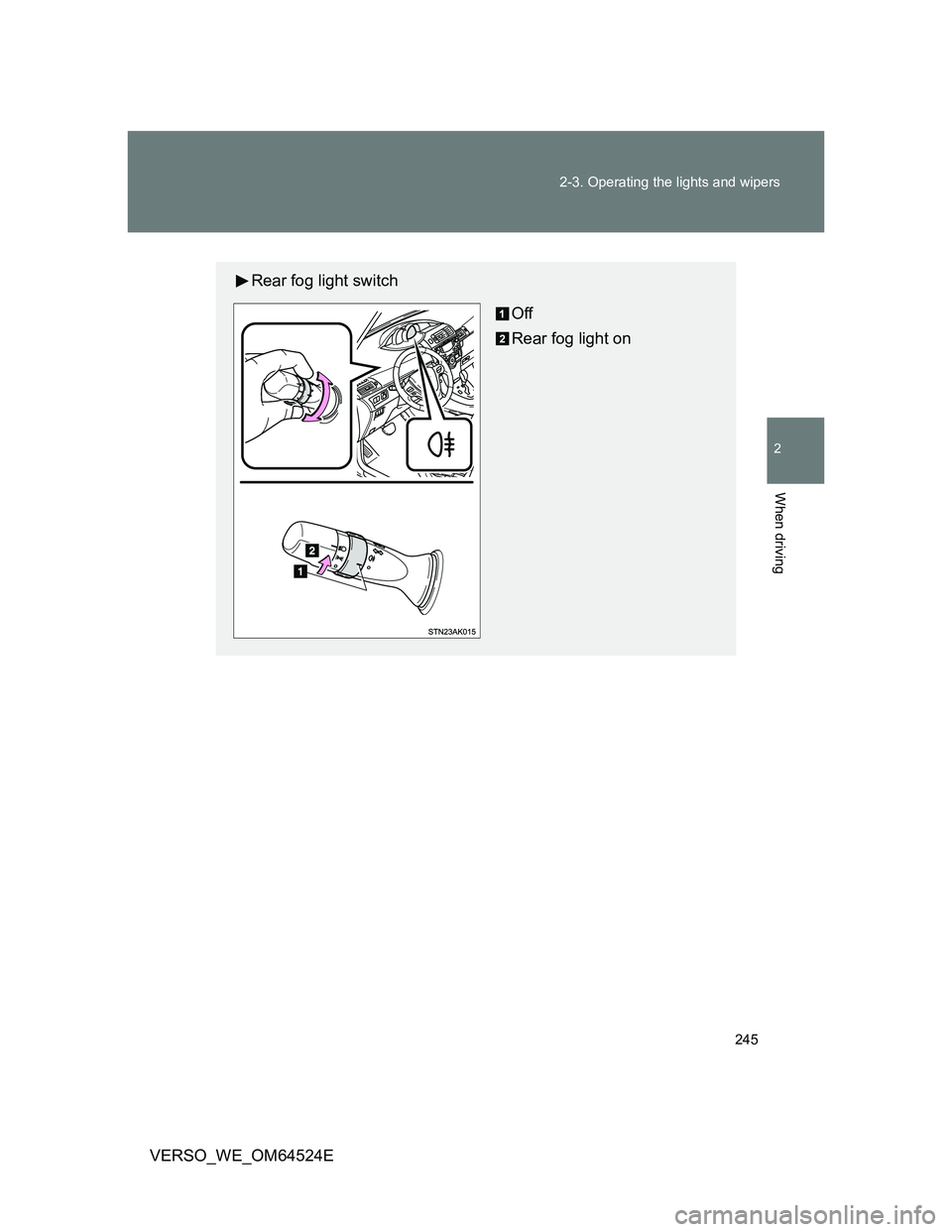 TOYOTA VERSO 2012  Owners Manual 245 2-3. Operating the lights and wipers
2
When driving
VERSO_WE_OM64524E
Rear fog light switch
Off
Rear fog light on 