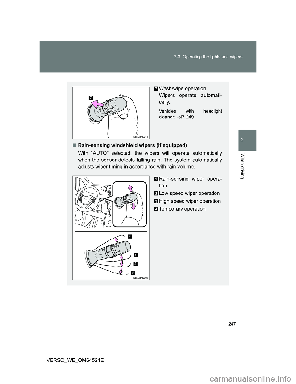 TOYOTA VERSO 2012  Owners Manual 247 2-3. Operating the lights and wipers
2
When driving
VERSO_WE_OM64524E
Wash/wipe operation 
Wipers operate automati-
cally.
Vehicles with headlight
cleaner: P. 249
Rain-sensing windshield wip