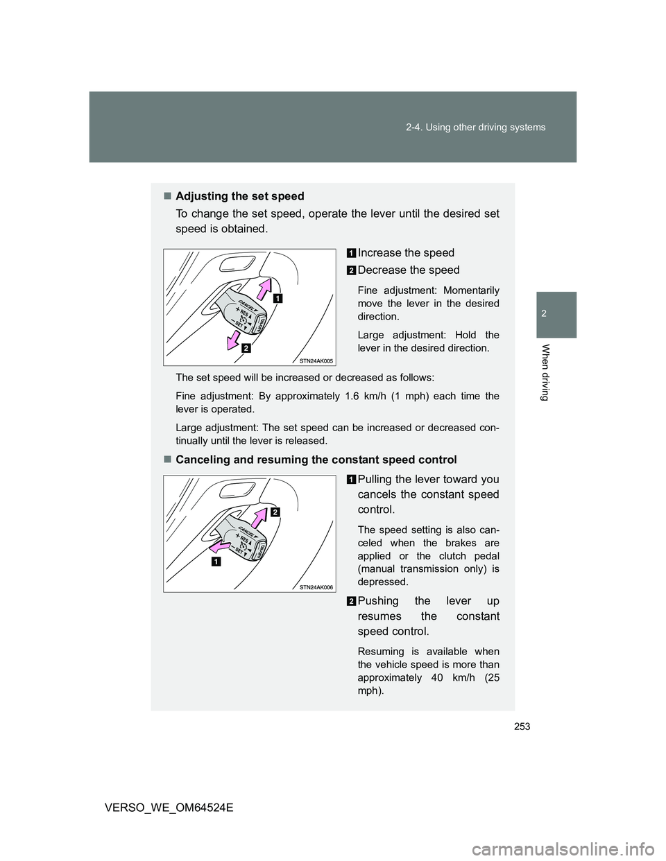 TOYOTA VERSO 2012  Owners Manual 253 2-4. Using other driving systems
2
When driving
VERSO_WE_OM64524E
Adjusting the set speed
To change the set speed, operate the lever until the desired set
speed is obtained.
Increase the speed
