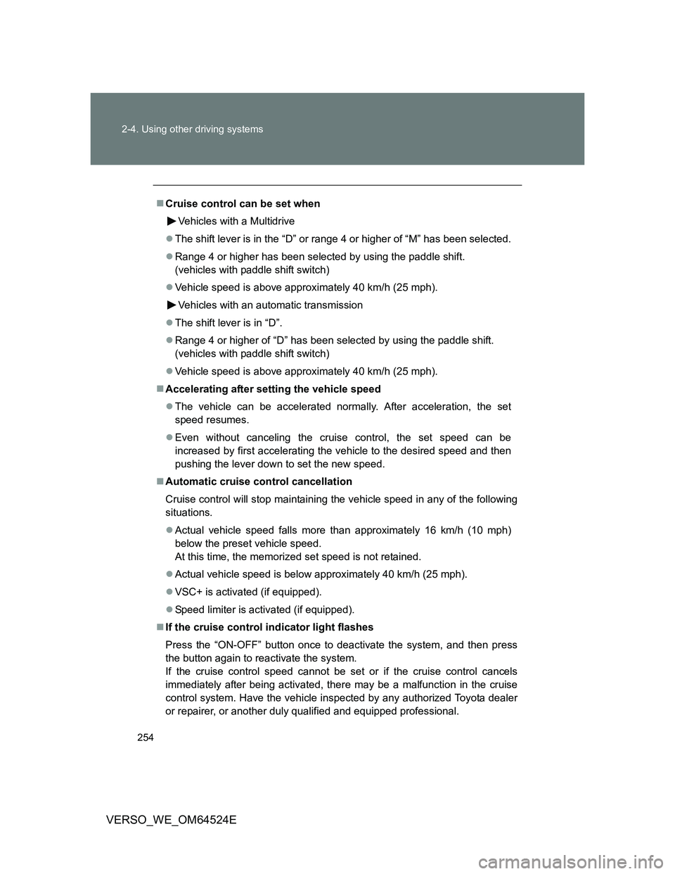 TOYOTA VERSO 2012  Owners Manual 254 2-4. Using other driving systems
VERSO_WE_OM64524E
Cruise control can be set when
Vehicles with a Multidrive
The shift lever is in the “D” or range 4 or higher of “M” has been select