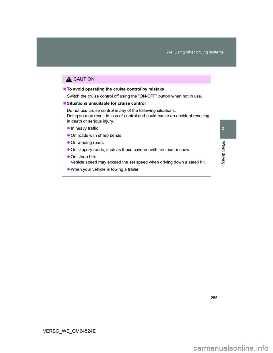 TOYOTA VERSO 2012  Owners Manual 255 2-4. Using other driving systems
2
When driving
VERSO_WE_OM64524E
CAUTION
To avoid operating the cruise control by mistake
Switch the cruise control off using the “ON-OFF” button when not i