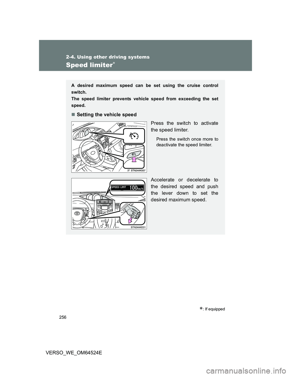 TOYOTA VERSO 2012  Owners Manual 256
2-4. Using other driving systems
VERSO_WE_OM64524E
Speed limiter
: If equipped
A desired maximum speed can be set using the cruise control
switch. 
The speed limiter prevents vehicle speed f