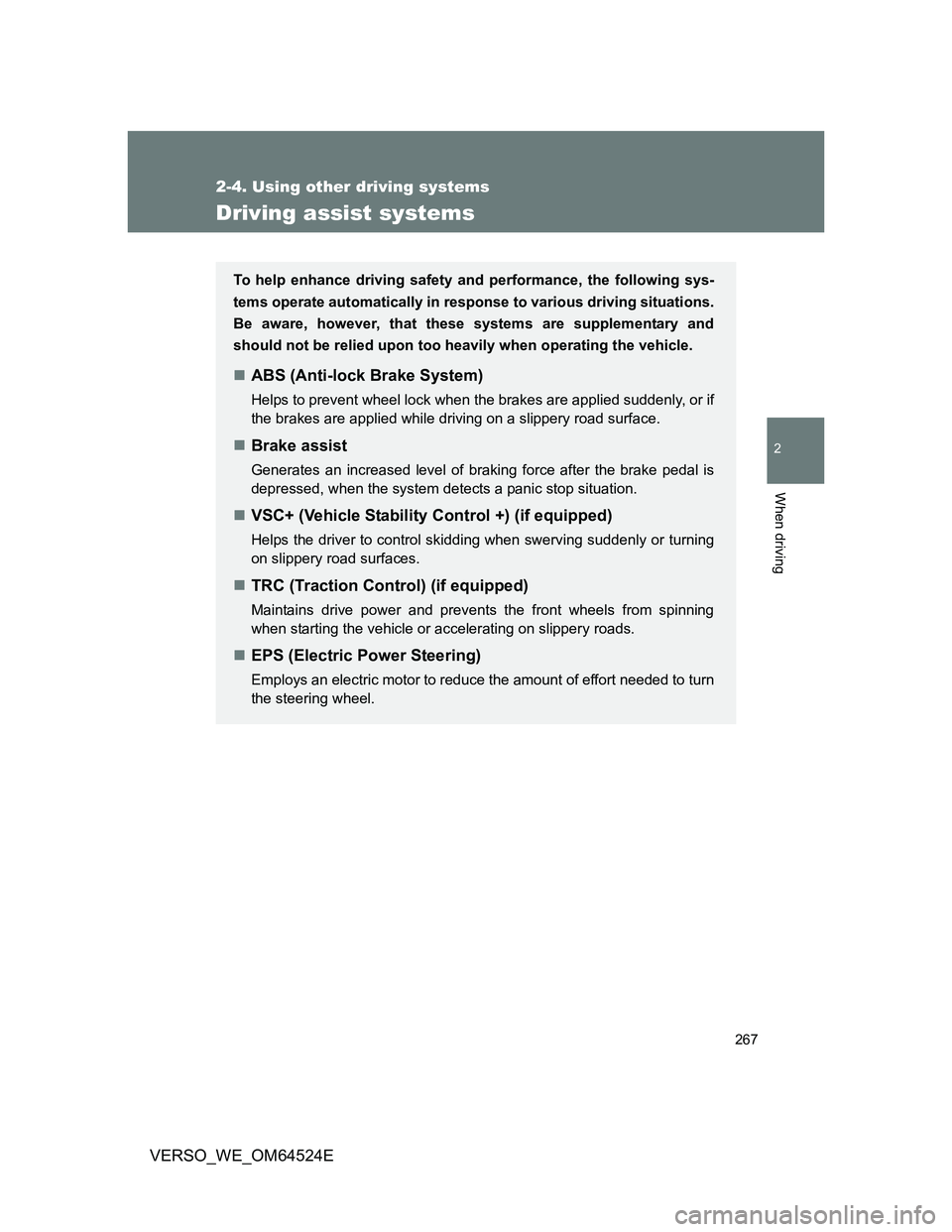 TOYOTA VERSO 2012  Owners Manual 267
2-4. Using other driving systems
2
When driving
VERSO_WE_OM64524E
Driving assist systems
To help enhance driving safety and performance, the following sys-
tems operate automatically in response t