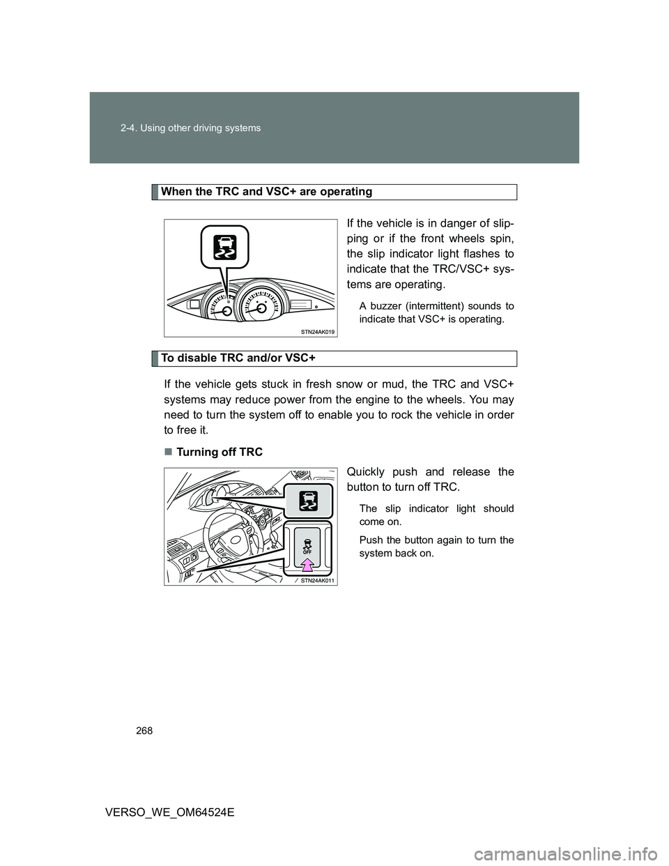 TOYOTA VERSO 2012  Owners Manual 268 2-4. Using other driving systems
VERSO_WE_OM64524E
When the TRC and VSC+ are operating
If the vehicle is in danger of slip-
ping or if the front wheels spin,
the slip indicator light flashes to
in