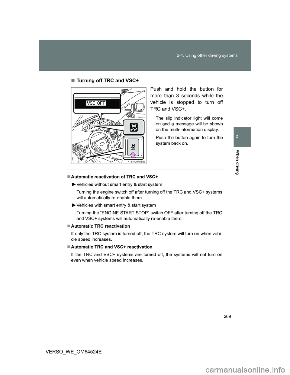 TOYOTA VERSO 2012  Owners Manual 269 2-4. Using other driving systems
2
When driving
VERSO_WE_OM64524ETurning off TRC and VSC+
Push and hold the button for
more than 3 seconds while the
vehicle is stopped to turn off
TRC and VSC+.