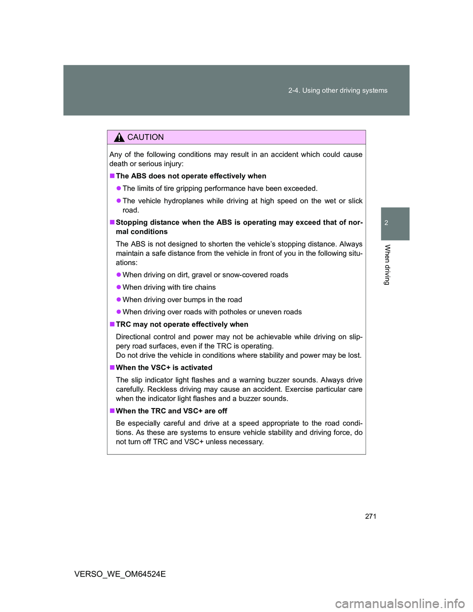 TOYOTA VERSO 2012  Owners Manual 271 2-4. Using other driving systems
2
When driving
VERSO_WE_OM64524E
CAUTION
Any of the following conditions may result in an accident which could cause
death or serious injury: 
The ABS does not 