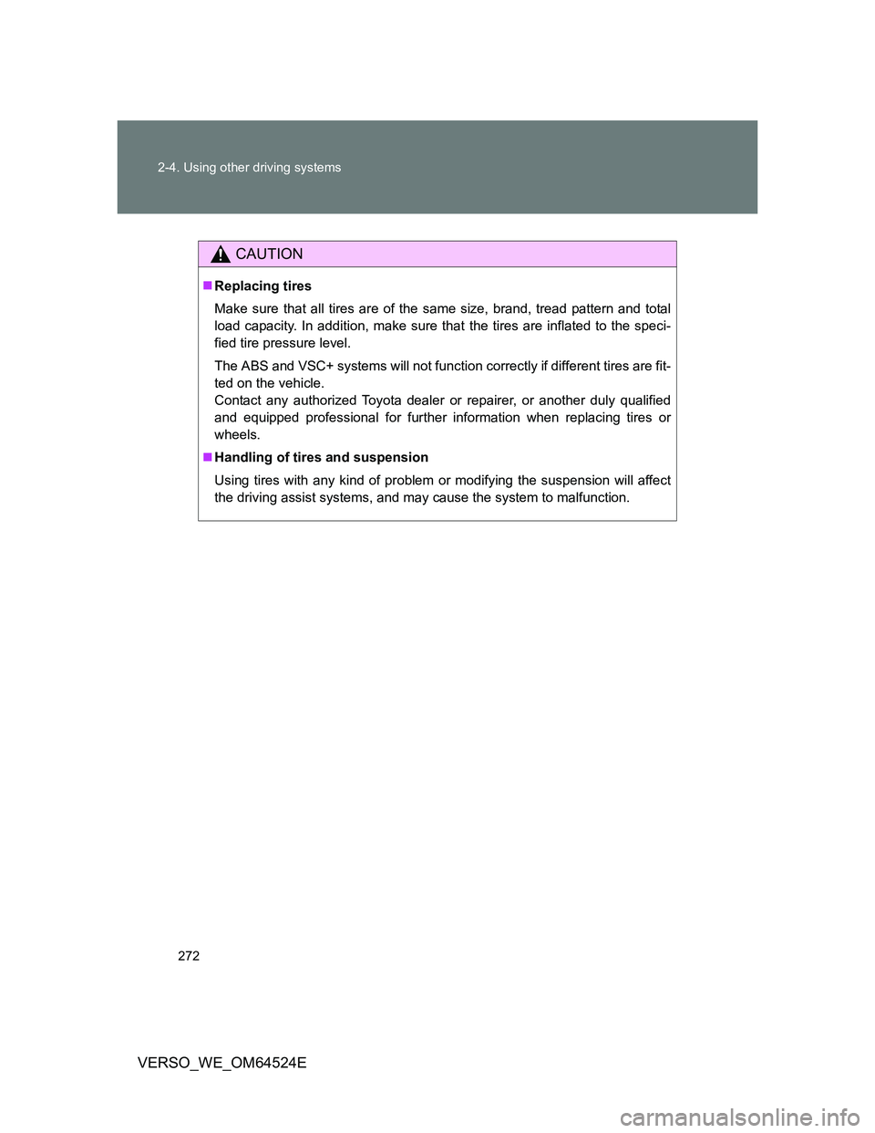 TOYOTA VERSO 2012  Owners Manual 272 2-4. Using other driving systems
VERSO_WE_OM64524E
CAUTION
Replacing tires
Make sure that all tires are of the same size, brand, tread pattern and total
load capacity. In addition, make sure th