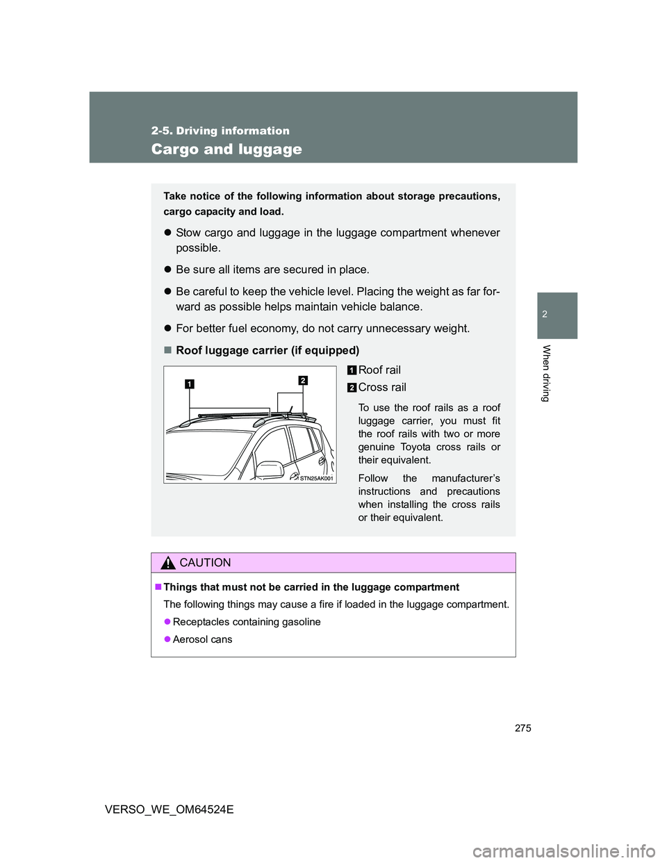 TOYOTA VERSO 2012  Owners Manual 275
2
When driving
VERSO_WE_OM64524E
2-5. Driving information
Cargo and luggage
CAUTION
Things that must not be carried in the luggage compartment
The following things may cause a fire if loaded in